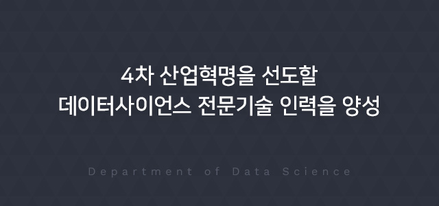 4차 산업혁명을 선도할 데이터사이언스 전문기술 인력을 양성 Department of Data Science