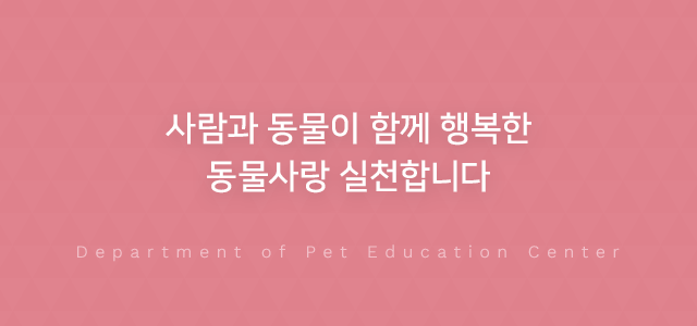 사람과 동물이 함께 행복한  동물사랑 실천합니다 Department of Pet Education Center